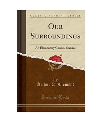 Our Surroundings: An Elementary General Science [Classic Reprint]: An Elementary