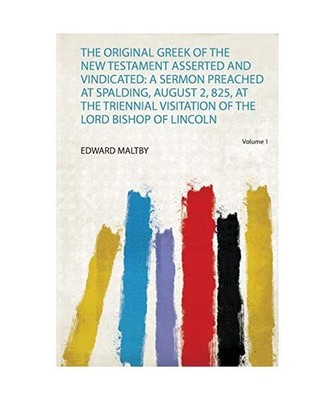 The Original Greek of the New Testament Asserted and Vindicated: a Sermon Preach