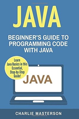 JAVA: BEGINNER'S GUIDE TO PROGRAMMING CODE WITH JAVA By Charlie Masterson *VG+*