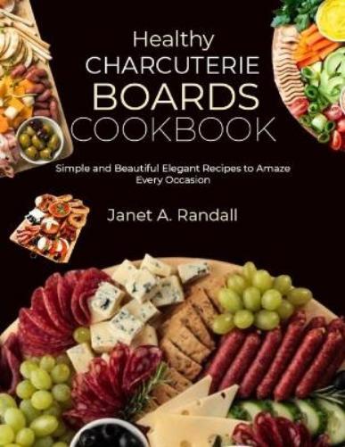 Janet A. Randall Janet A Randall Healthy Charcuterie Boards Cookbook (Tascabile)