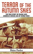 TERROR OF THE AUTUMN SKIES: THE TRUE STORY OF FRANK LUKE, By Blaine Pardoe *NEW*