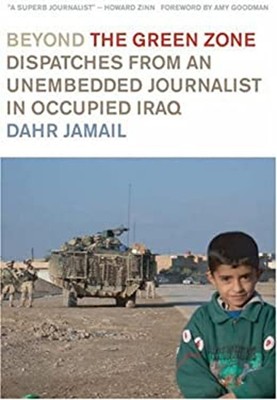 Beyond the Green Zone : Dispatches from an Unembedded Journalist