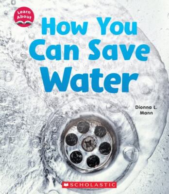 How You Can Save Water (Learn About: Water) - library Mann, Dionna L.