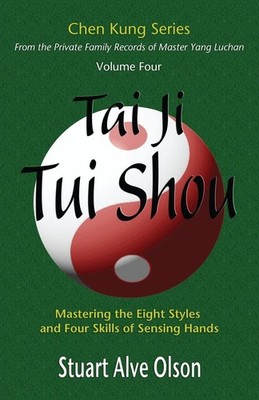 Tai Ji Tui Shou: Mastering the Eight Styles and Four Skills of Sensing Hands...