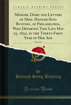 Memoir, Diary and Letters of Miss. Hannah Syng Bunting, of Philadelphia, Who