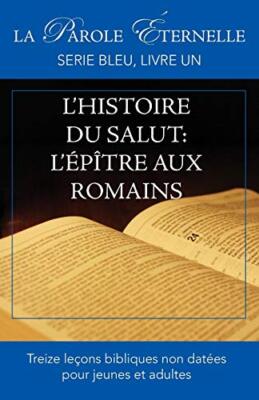 L'histoire du salut : L'Epitre aux Romains (La parole eternelle, serie bleu,-,