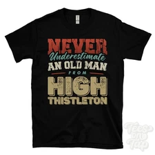NEVER UNDERESTIMATE AN OLD MAN FROM HIGH THISTLETON T-SHIRT xmas gift seascale