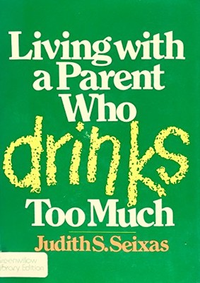 LIVING WITH A PARENT WHO DRINKS TOO MUCH By Judith S Seixas & Stephen Tibbets VG