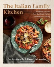 The Italian Family Kitchen: Authentic Recipes That Celebrate Homestyle Italian C