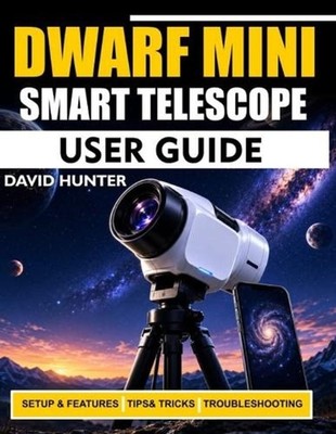 Dwarf Mini Smart Telescope User Guide: Master Astrophotography, Object Capture, 