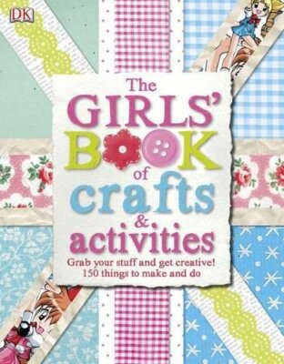 The Girls' Book of Crafts & Activities By DK Children