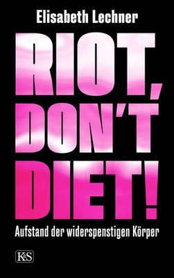Riot, don t diet! Aufstand der widerspenstigen Körper
