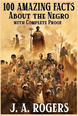 J a Rogers 100 Amazing Facts About the Negro with Complete Proof (Paperback)