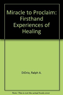 Miracle to Proclaim: Firsthand Experiences of Healing