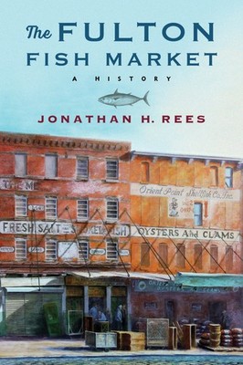 The Fulton Fish Market: A History (Arts and Traditions of the Table: Perspectiv,