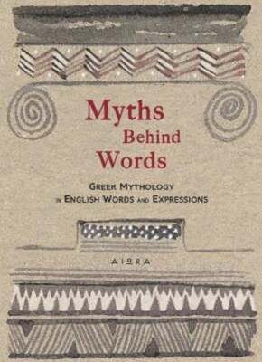 Myths Behind Words: Greek Mythology In English Words And Expressions: New