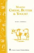 Making Cheese, Butter and Yogurt : Storey Country Wisdom Bulletin A-57 by Phyll…
