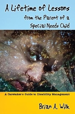 A Lifetime of Lessons from the Parent of a Special Needs Child: A Caretaker's