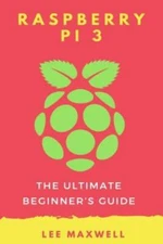 Raspberry Pi 3: The Ultimate Beginner's Guide
