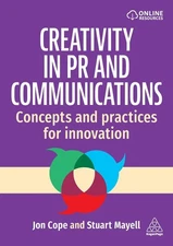 Creativity in PR and Communications: Concepts and Practices for Innovation by Jo