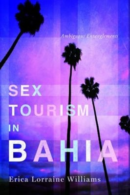 Sex Tourism in Bahia : Ambiguous Entanglements Erica Lorraine Wil