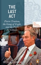 The History of Canada Series - The Last Act: Pierre Trudeau: The Gang Of Eig...