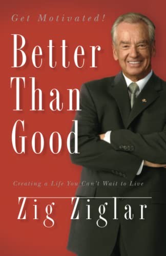 BETTER THAN GOOD: Creating a Life You Can't Wait to Live By Zig Ziglar