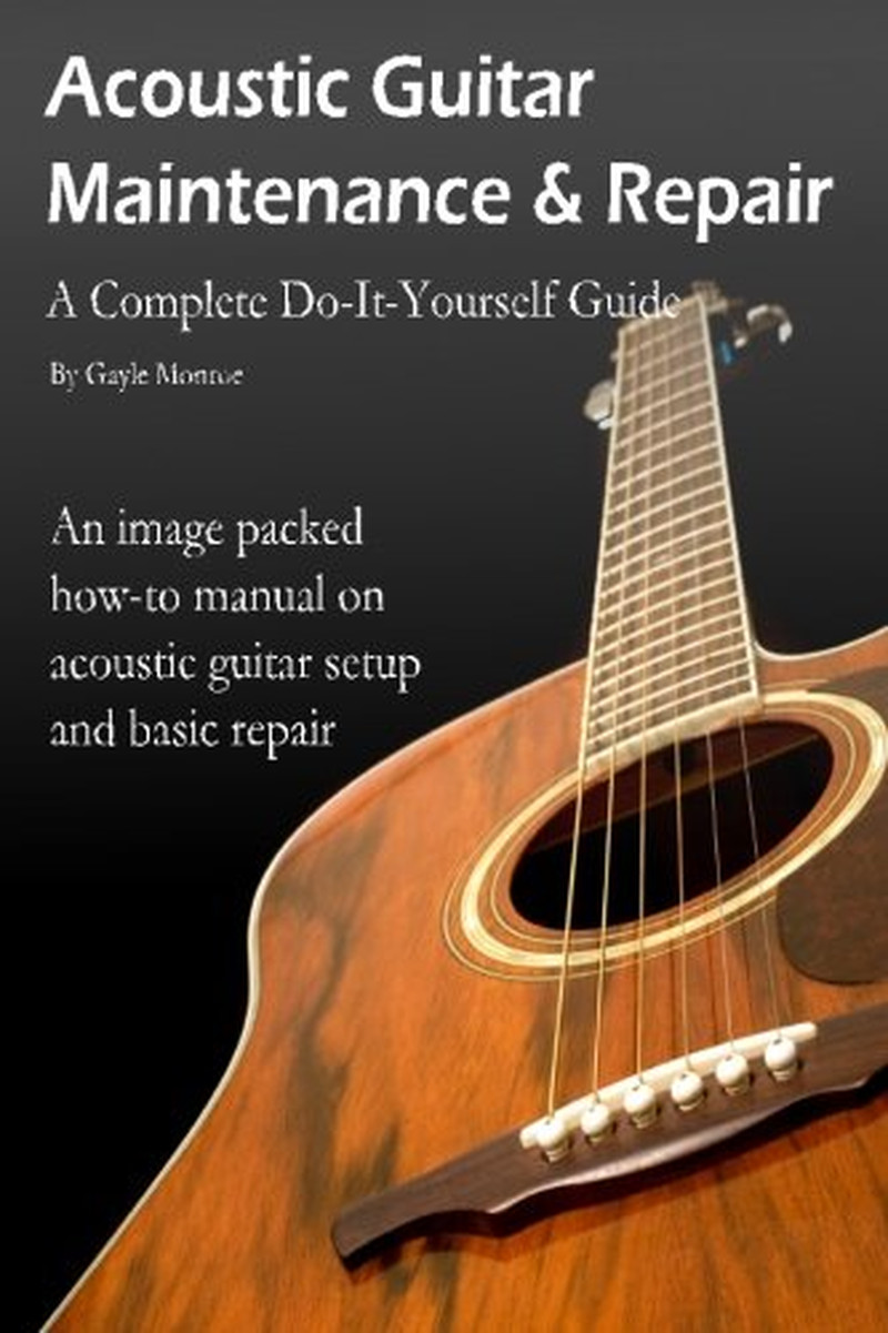 Acoustic Guitar Maintenance and Repair: a Complete Do-It-Yourself Guide the new