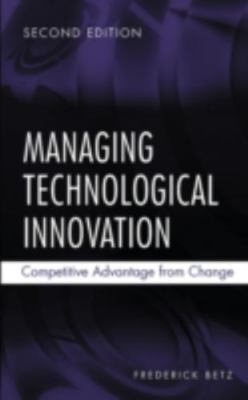 Managing Technological Innovation: Competitive Advantage from Change Betz, Fred