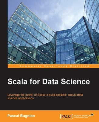 Scala for Data Science: Leverage the power of Scala with different tools to bui