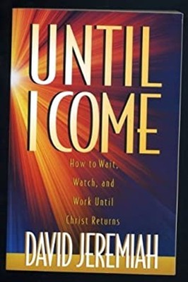 Until I Come : How to Wait, Watch and Work until Christ Returns D