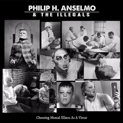 PHILIP H. ANSELMO & THE ILLEGALS CHOOSING MENTAL ILLNESS AS A VIRTUE NEW LP