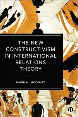 David M. McCourt | The New Constructivism in International Relations Theory