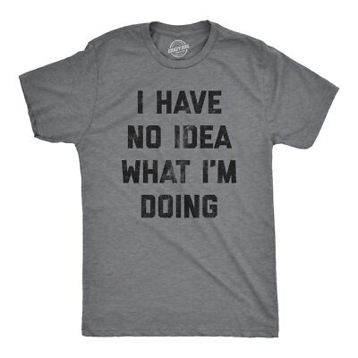 Mens I Have No Idea What Im Doing T shirt Funny Nerd Sarcastic Cool Novelty Tee