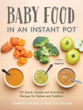 Baby Food in an Instant Pot: 125 Quick, Simple and Nutritious Recipes for Ba...