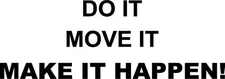 Do It Move It Make It Happen Vinyl Decal Home Décor 12" x 34"