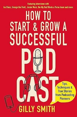 How to Start and Grow a Successful Podcast: Tips, Techniques and