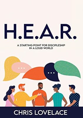 H.E.A.R.: A Starting Point for Discipleship in a Loud World Chris Lovelace