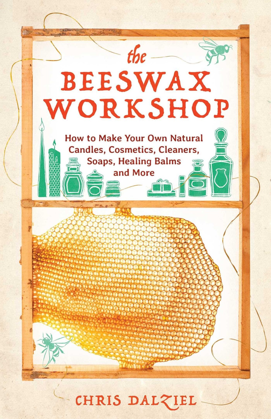 The Beeswax Workshop: How to Make Your Own Natural Candles, Cosmetics, Clean...