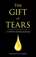 The Gift Of Tears | A 10-Week Devotional Journey | Annette Ford | Buch | 2023