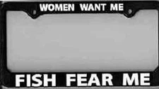 License Plate Frame "Women Want Me - Fish Fear Me" - Fishing, Fly Fishing