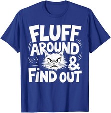 Fluff Around Funny Sarcastic Cat Lady Quote Humor Unisex T-Shirt