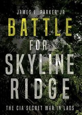 Battle for Skyline Ridge: The CIA Secret War in Laos by Parker Jr, James E.