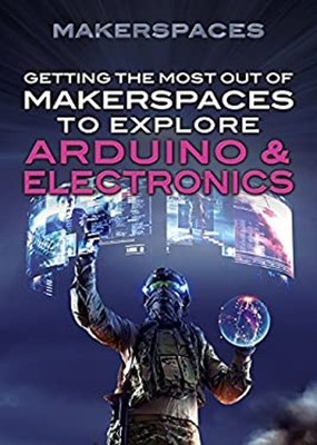 Getting the Most Out of Makerspaces to Explore Arduino and Electr
