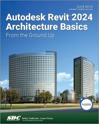 Autodesk Revit 2024 Architecture Basics: From the  by Elise Moss PAPERBACK