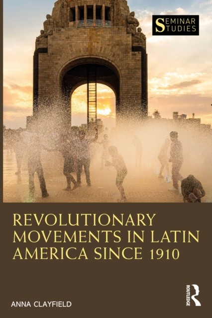 Revolutionary Movements in Latin America since 1910 by Anna Clayfield