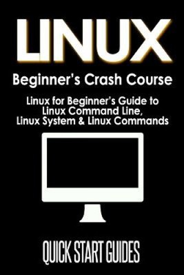 LINUX Anfänger-Crashkurs: Linux für Anfänger Anleitung zur Linux-Befehligung