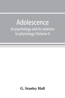 G. Stanley Hall | Adolescence; Its Psychology And Its Relations To...