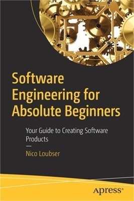 Software Engineering for Absolute Beginners: Your Guide to Creating Software Pro