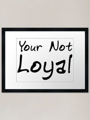 Your Not Loyal Gerahmter Kunstdruck Gerahmtes Wandbild Poster Leinwanddruck Bild